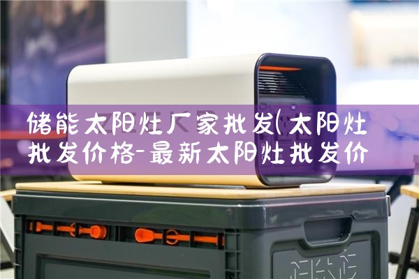储能太阳灶厂家批发