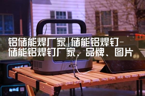 铝储能焊厂家