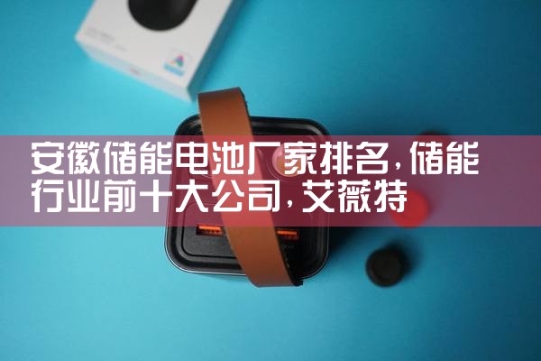 安徽储能电池厂家排名|艾薇特