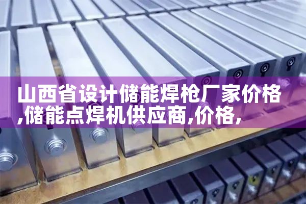山西省设计储能焊枪厂家价格